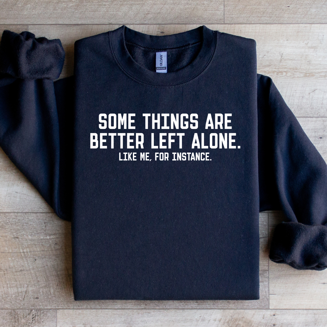 Some Things Are Better Left Alone Like Me For Instance Sweatshirt