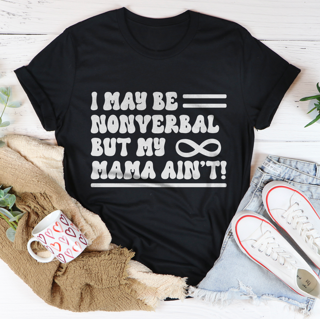 I May Be Nonverbal But My Mama Ain't Tee
