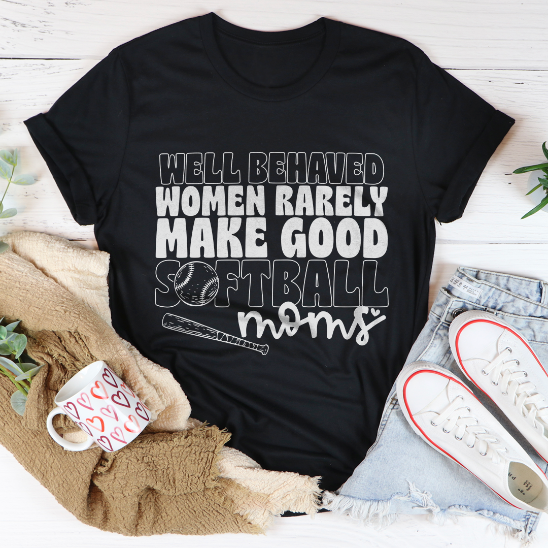 Well Behaved Women Rarely Make Good Softball Moms Tee