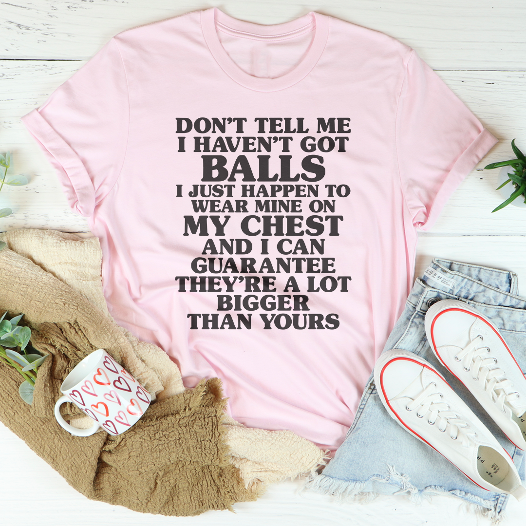Don't Tell Me I Haven't Got Balls Tee