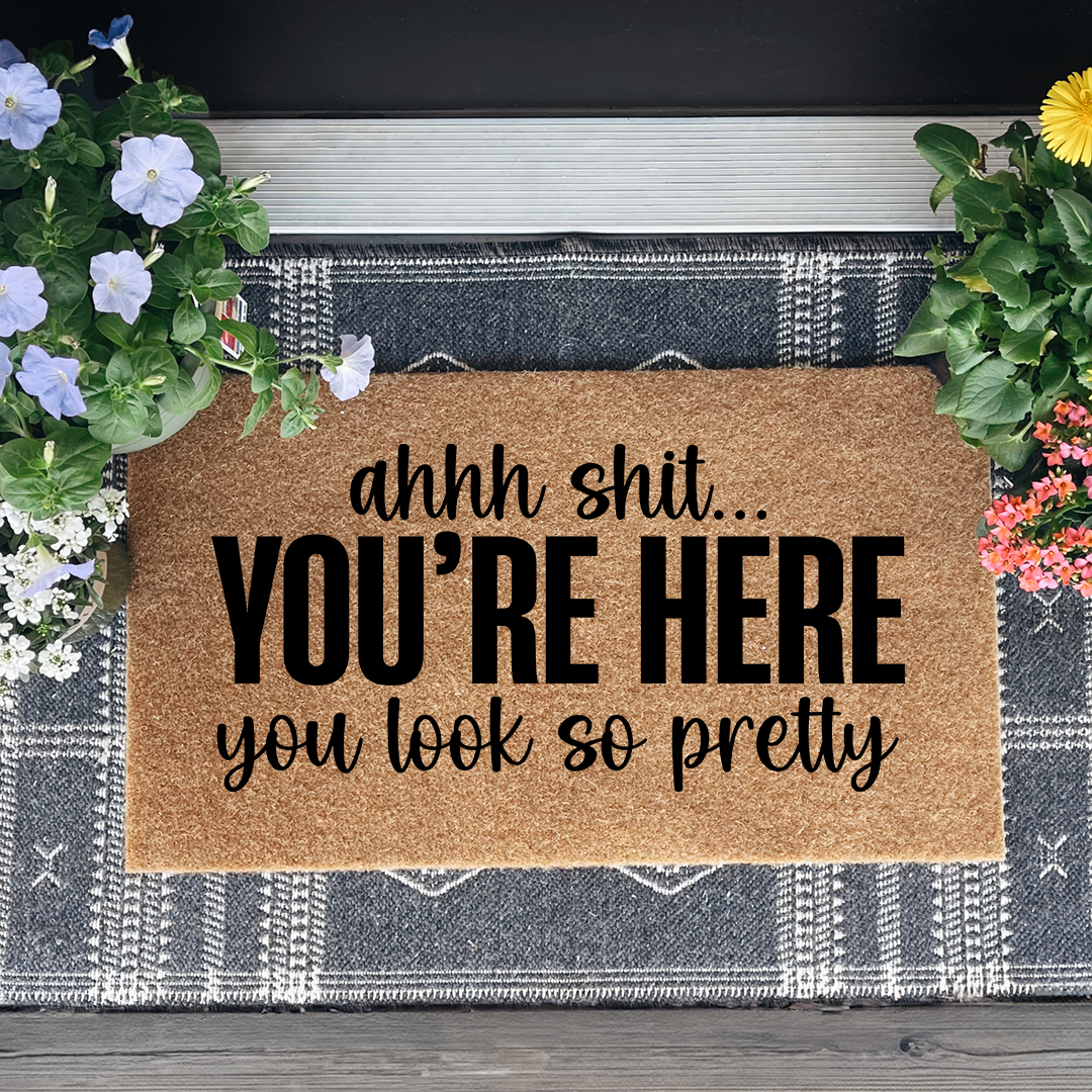 Ahhh S-it You're Here You Look So Pretty Doormat