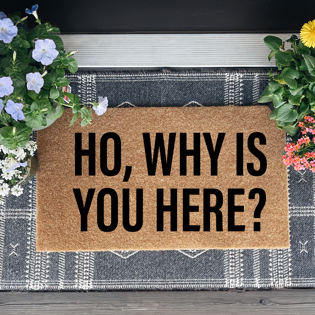 Ho Why Is You Here Doormat