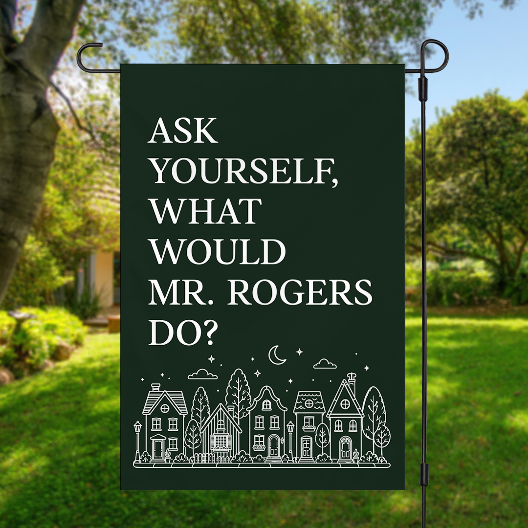 Ask Yourself What Would Mr Rogers Do Garden Flag