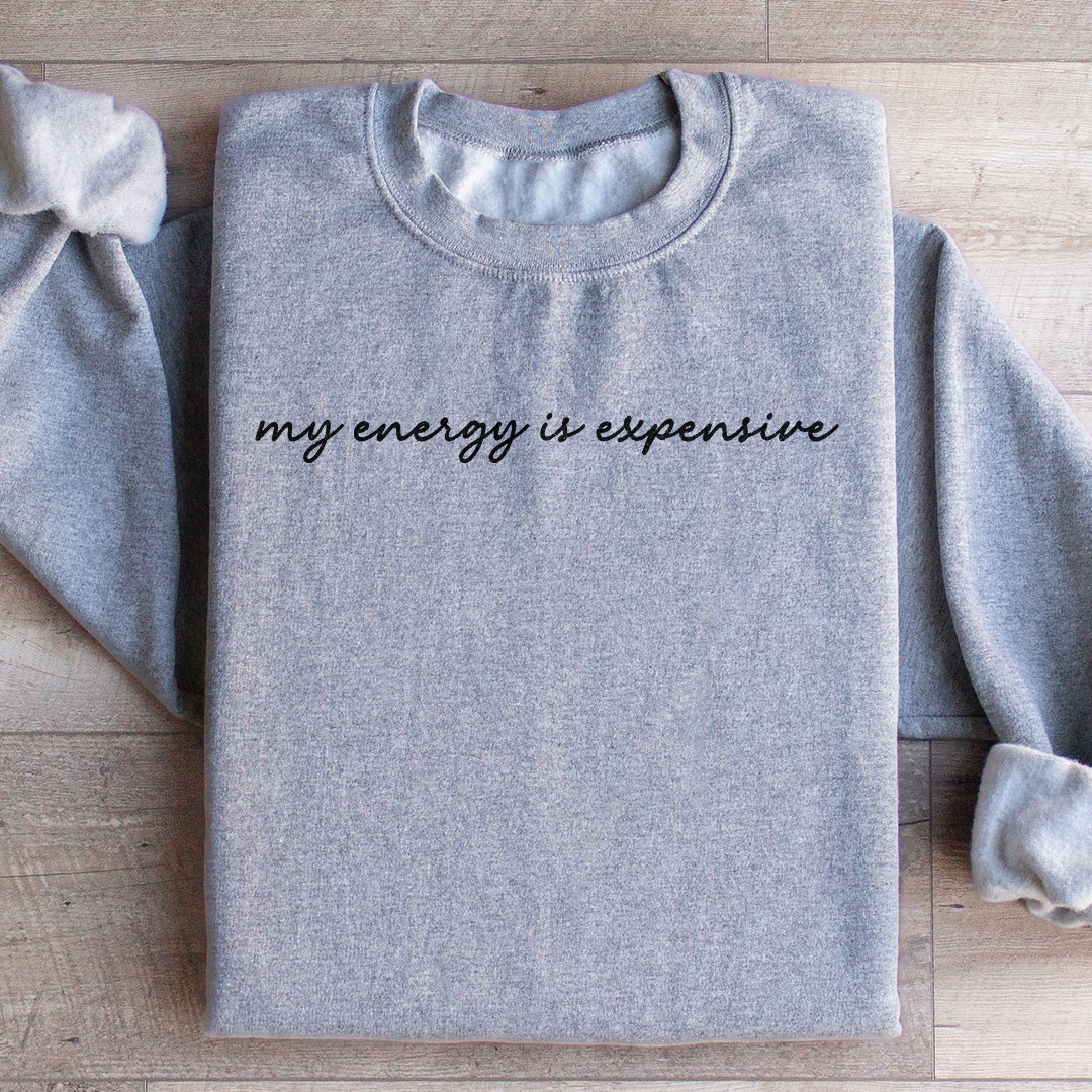 My Energy Is Expensive Sweatshirt