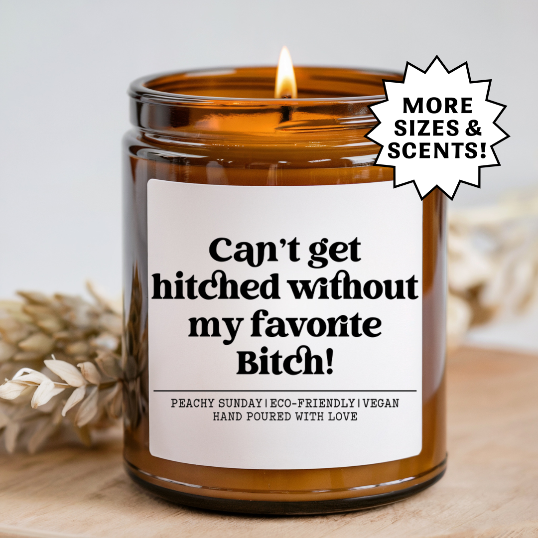 Bridesmaid Can’t Get Hitched Without My Favorite Bitch Gift Candle