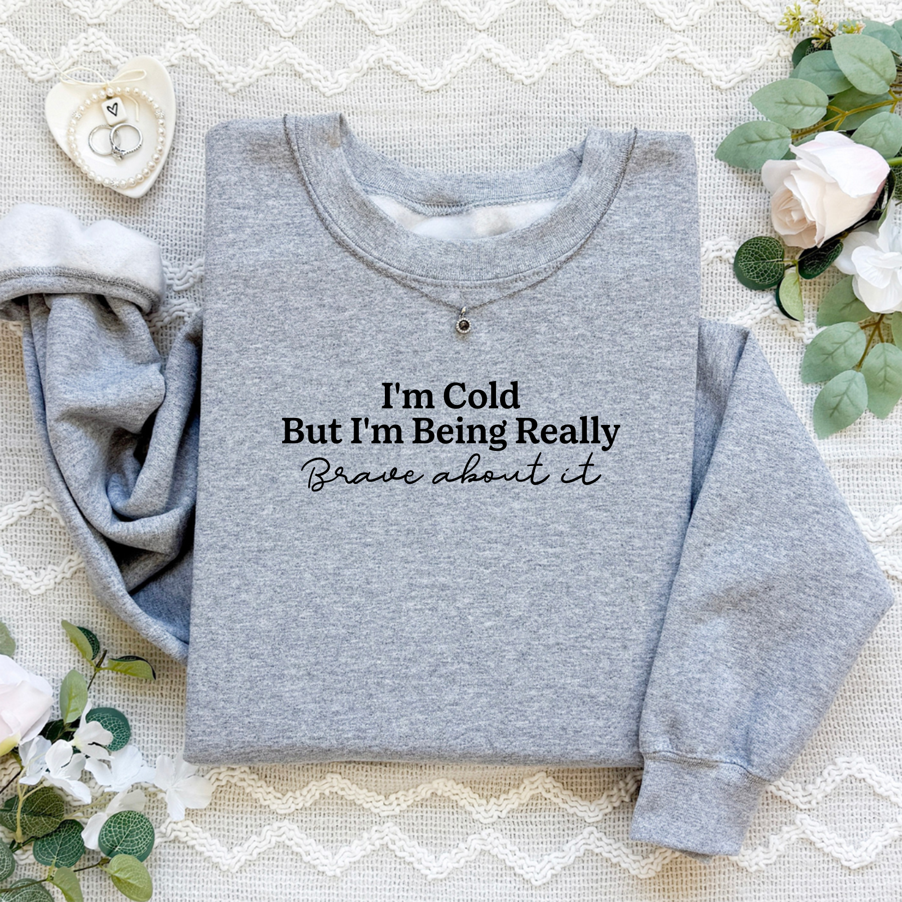 I'm Cold But I'm Being Really Brave About It Sweatshirt