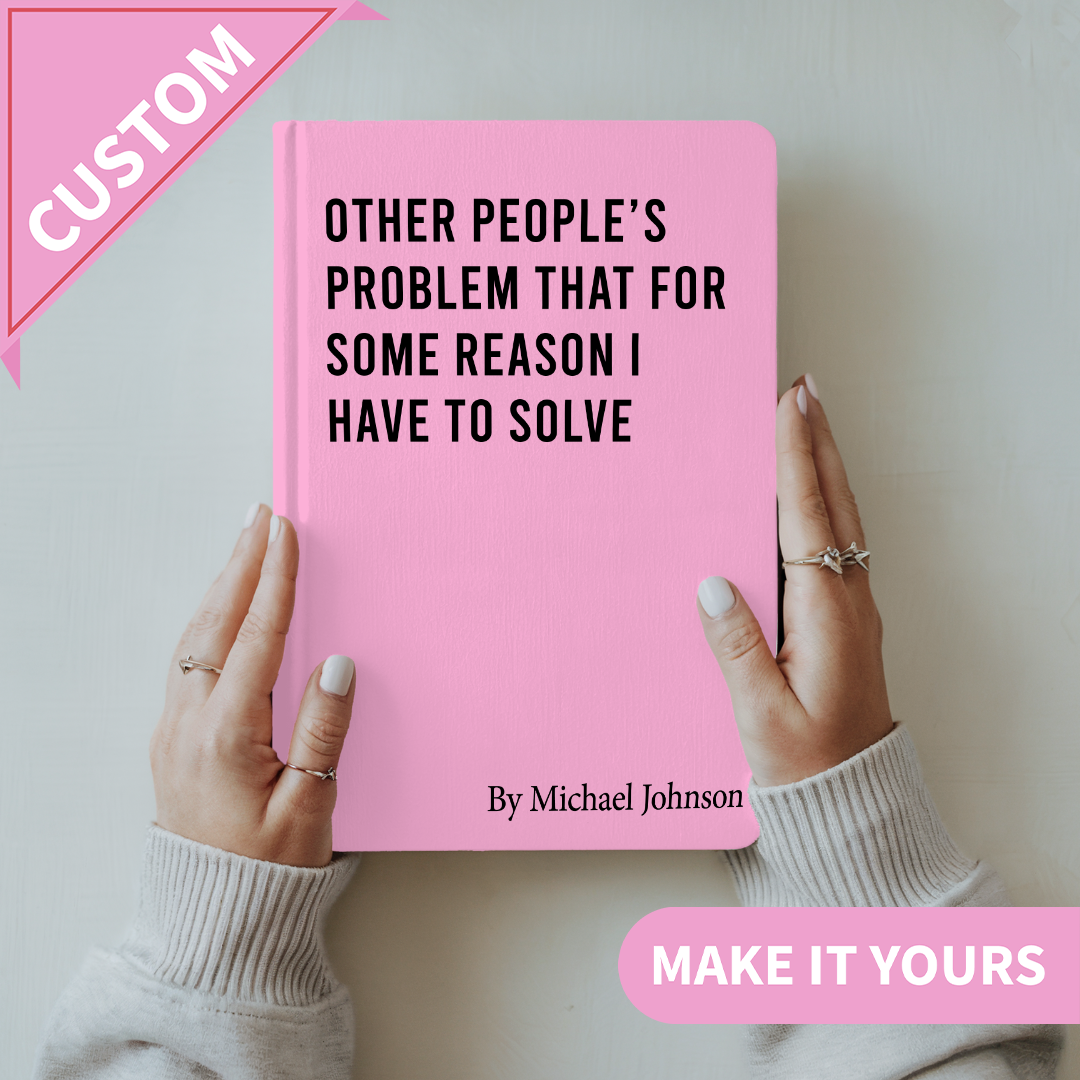 Personalized Other People's Problem That For Some Reason Journal