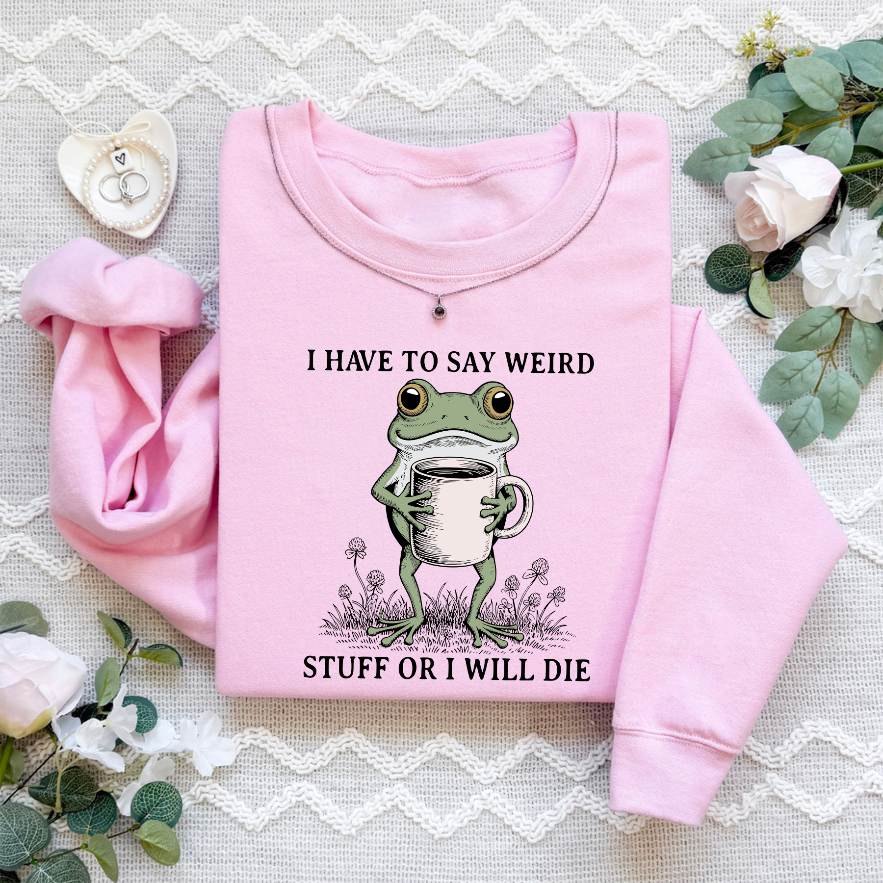 I Have To Say Weird Stuff Or I Will Die Sweatshirt