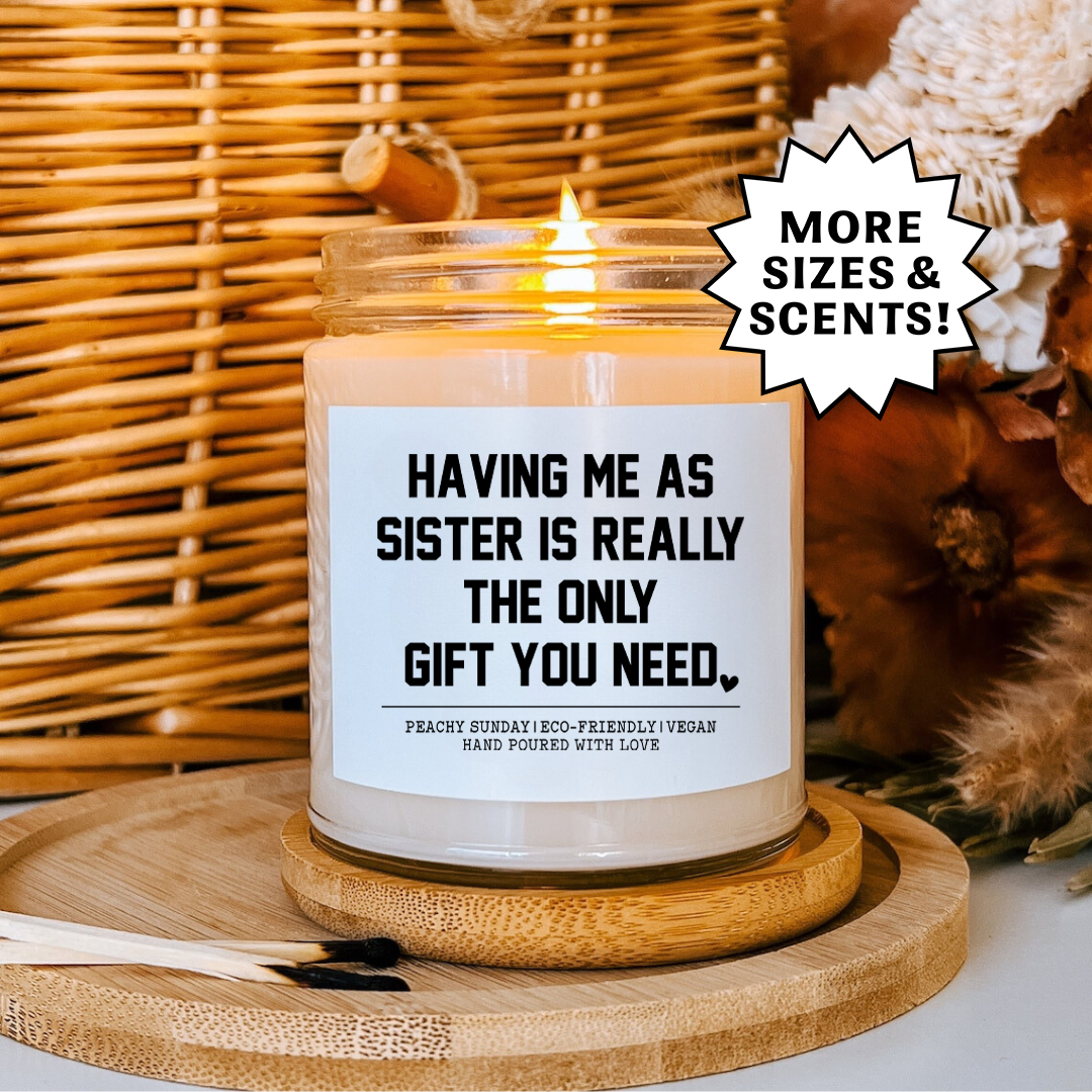 Having Me As A Sister Is Really The Only Gift You Need Funny Sister Gift Candle