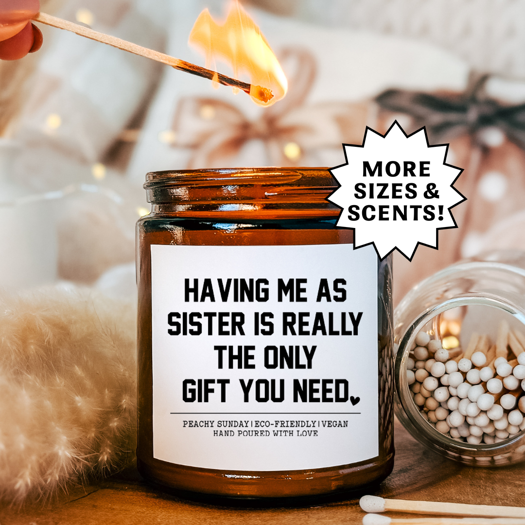 Having Me As A Sister Is Really The Only Gift You Need Funny Sister Gift Candle