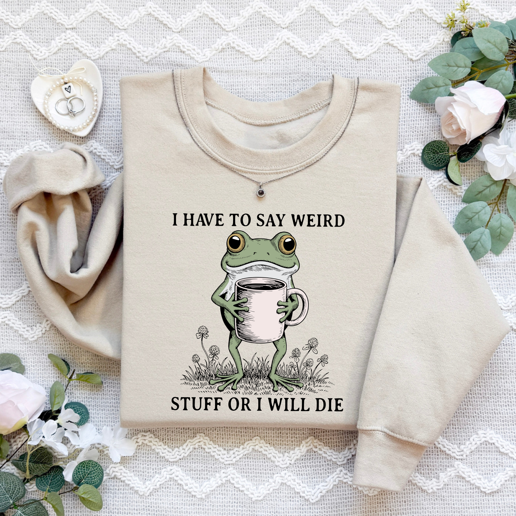 I Have To Say Weird Stuff Or I Will Die Sweatshirt