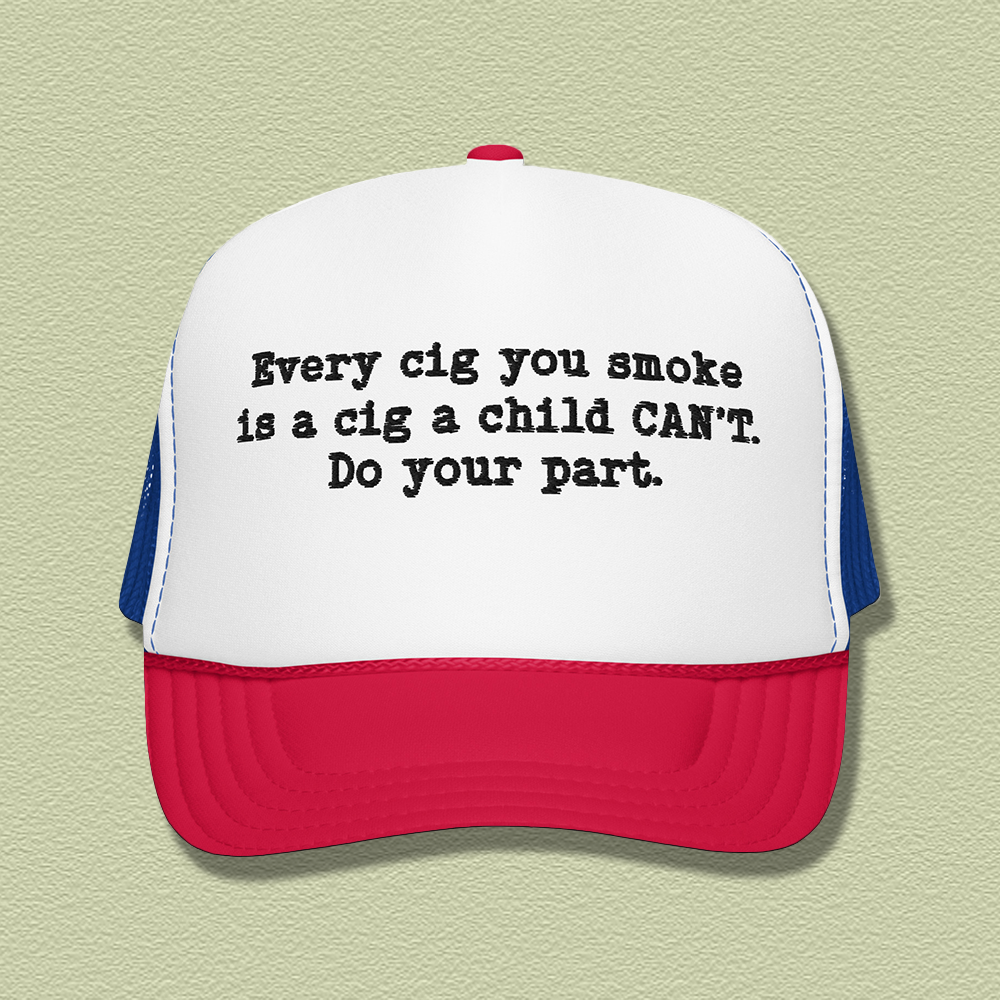 Every Cig You Smoke Is A Cig A Child Can't Do Your Part Trucker Hat