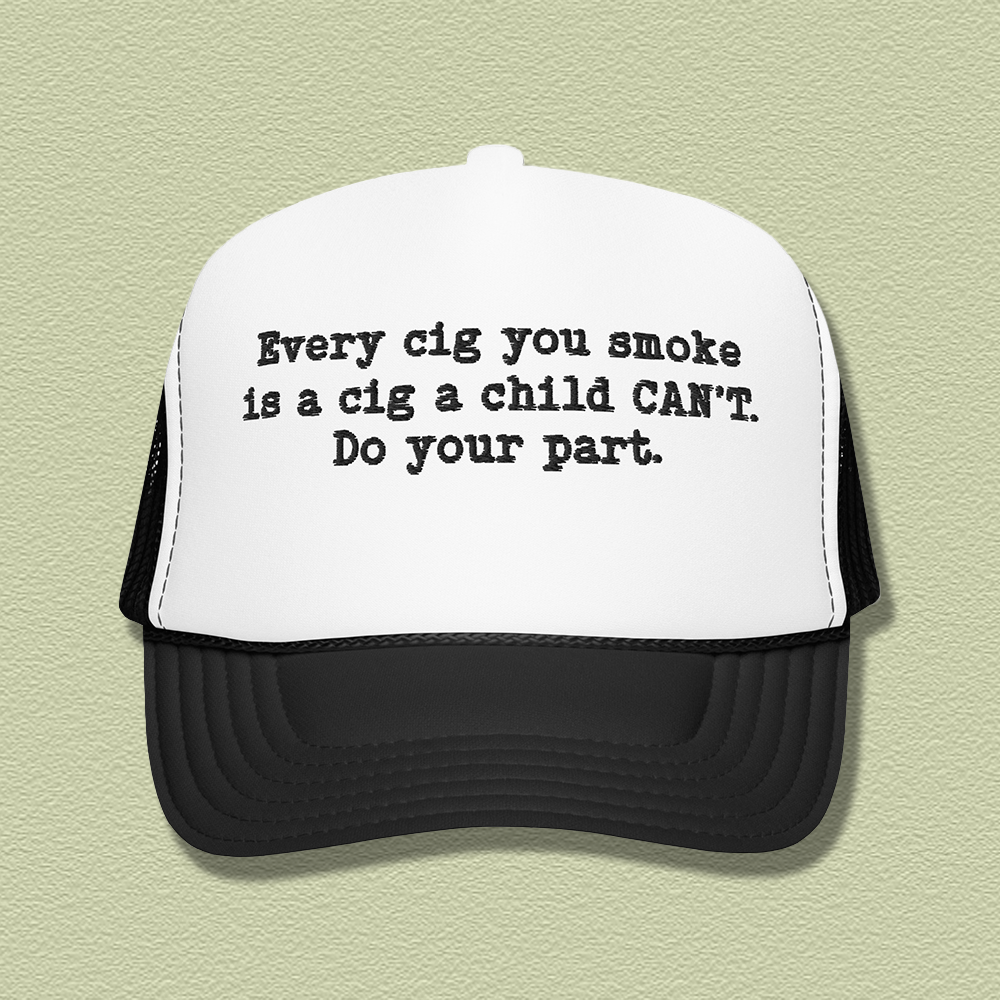 Every Cig You Smoke Is A Cig A Child Can't Do Your Part Trucker Hat
