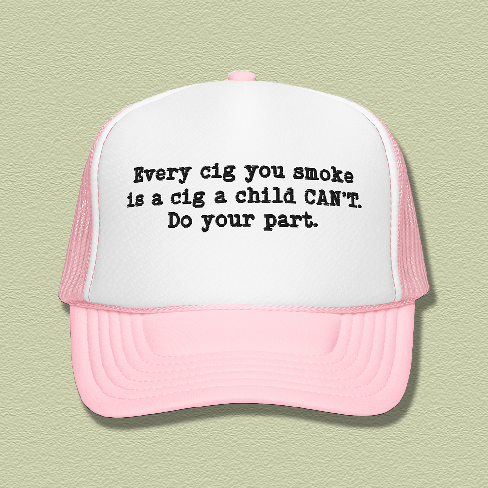 Every Cig You Smoke Is A Cig A Child Can't Do Your Part Trucker Hat