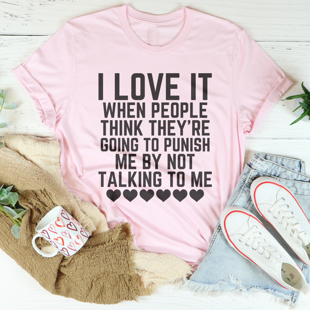 Me encanta cuando la gente piensa que me va a castigar al no hablarme - Camiseta