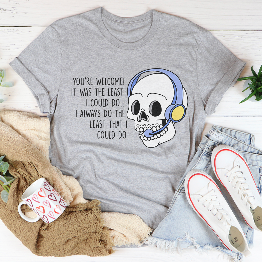 You're Welcome It Was The Least Tee