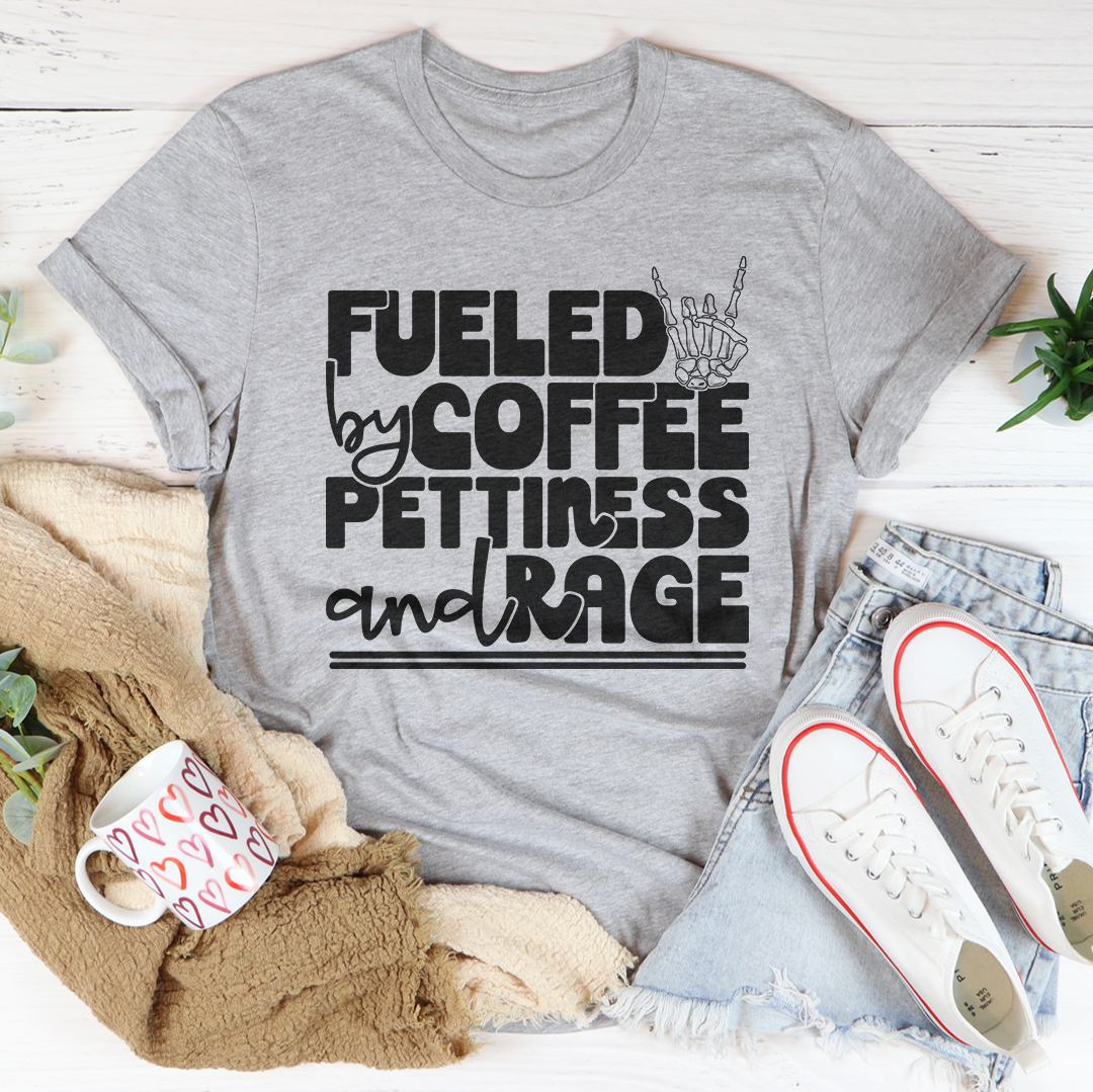 Fueled By Coffee Pettiness And Rage Tee
