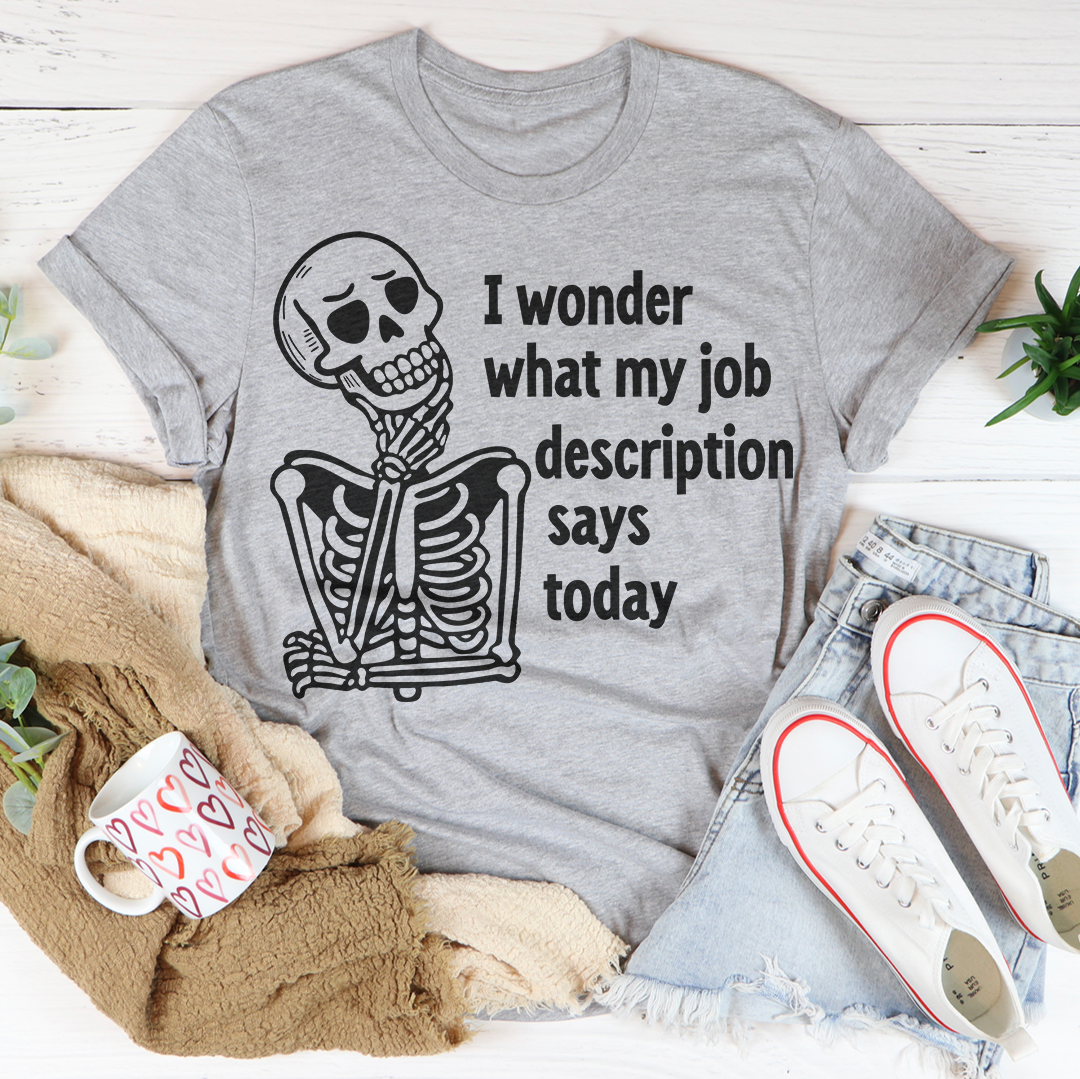 I Wonder What My Job Description Says Today Tee