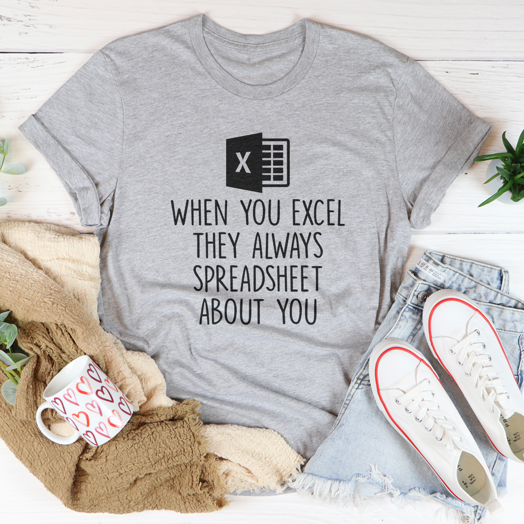 When You Excel They Always Spreadsheet About You Tee