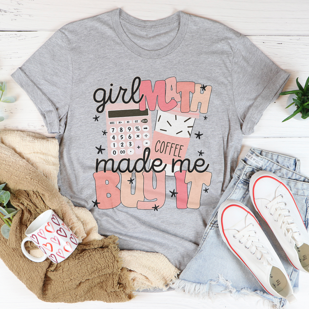 Girl Math Coffee Made Me Buy It Tee