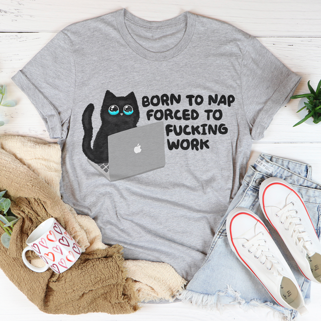 Born To Nap Forced To F-cking Work Tee
