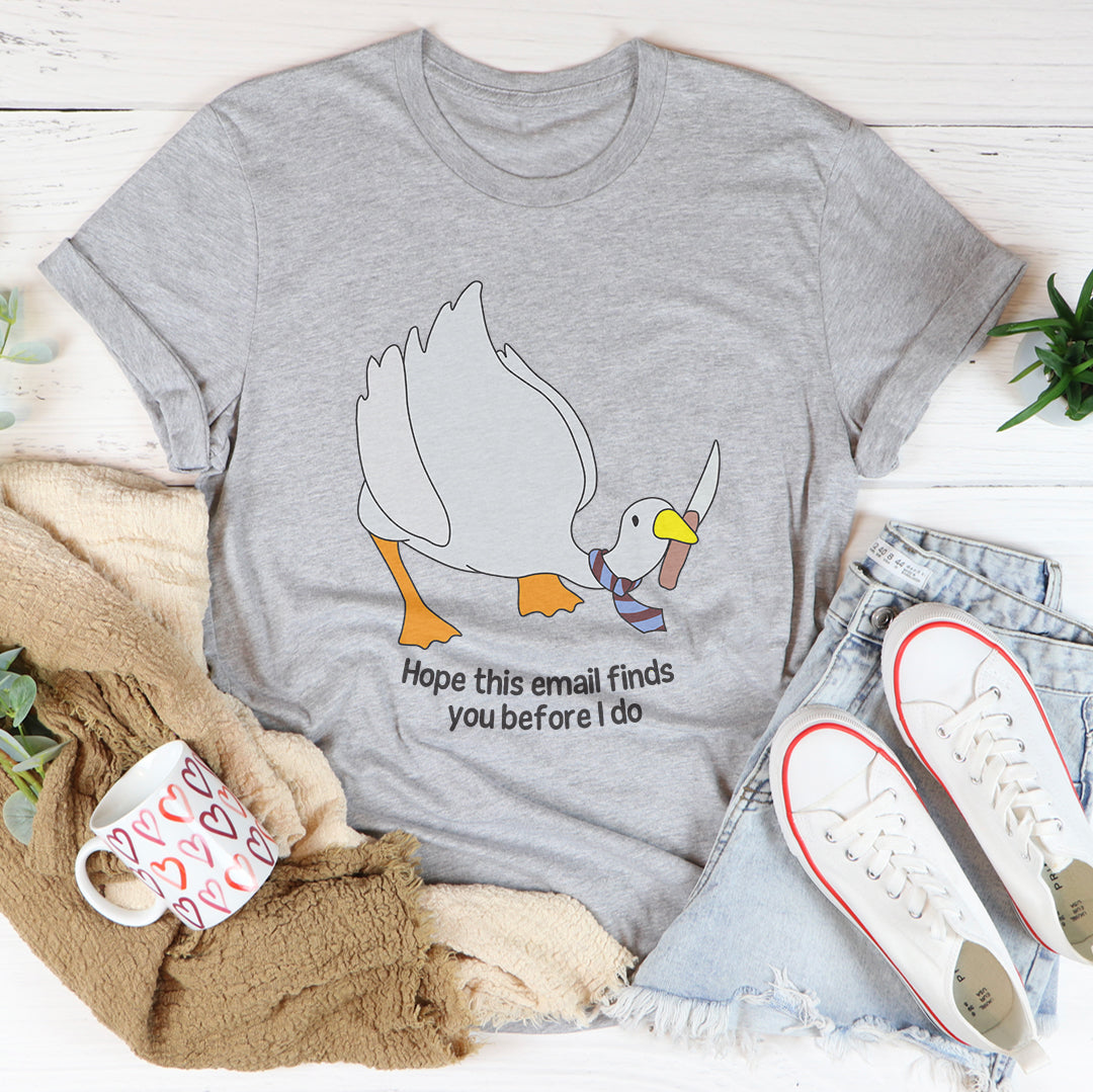 Hope This Email Finds You Before I Do Tee