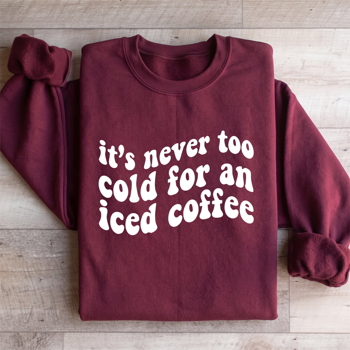 It's Never Too Cold For An Iced Coffee Sweatshirt