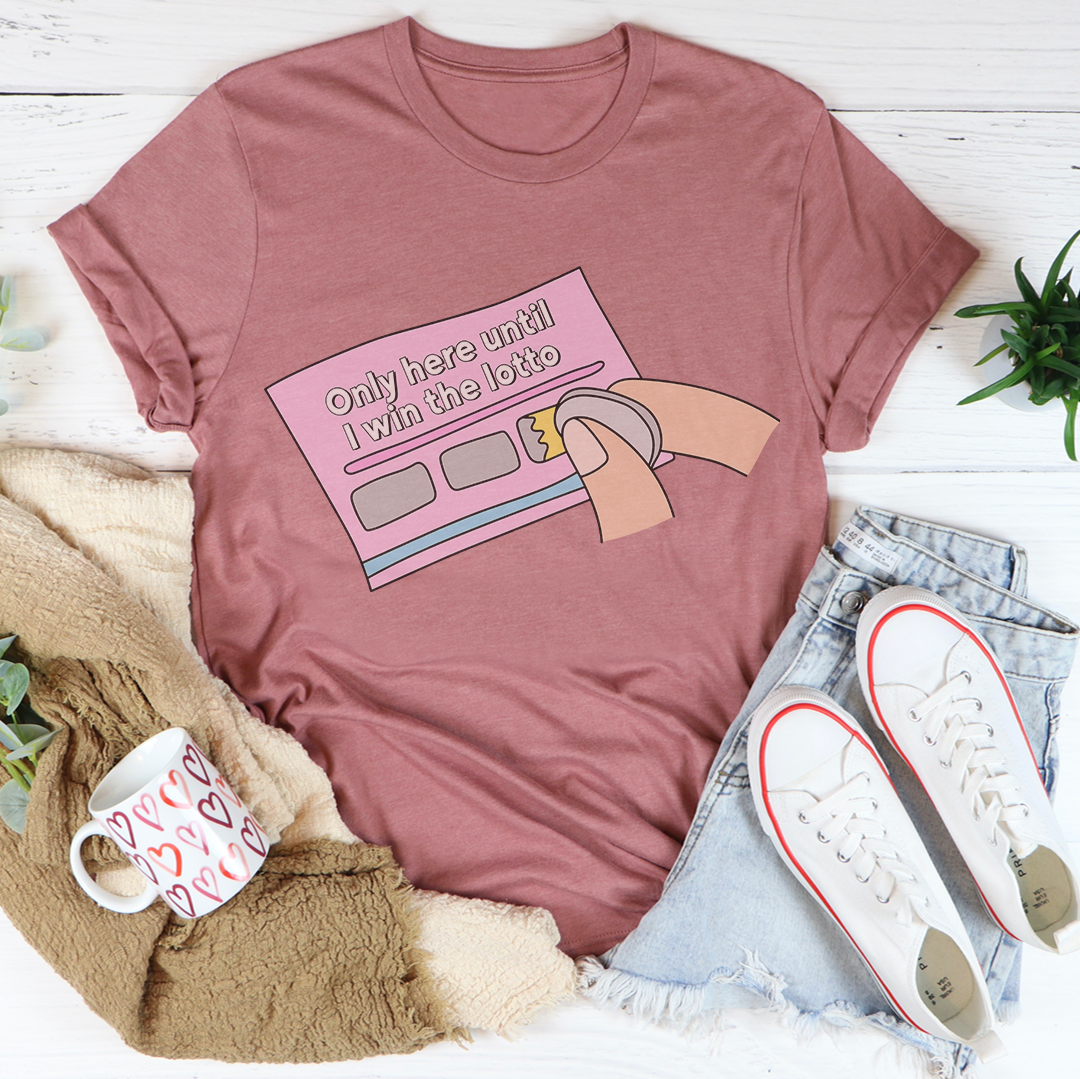 Only Here Until I Win The Lotto Tee