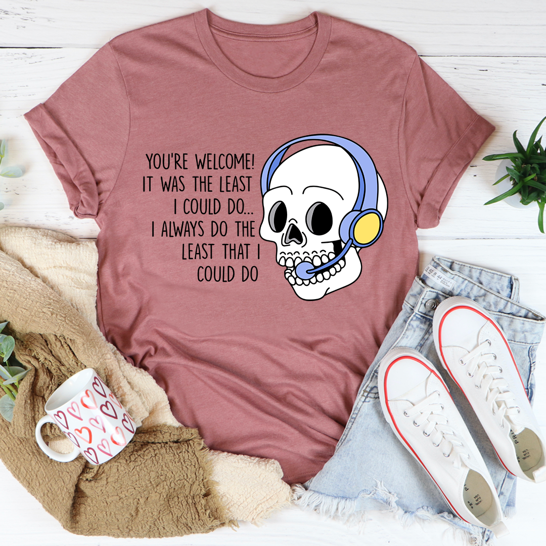 You're Welcome It Was The Least Tee