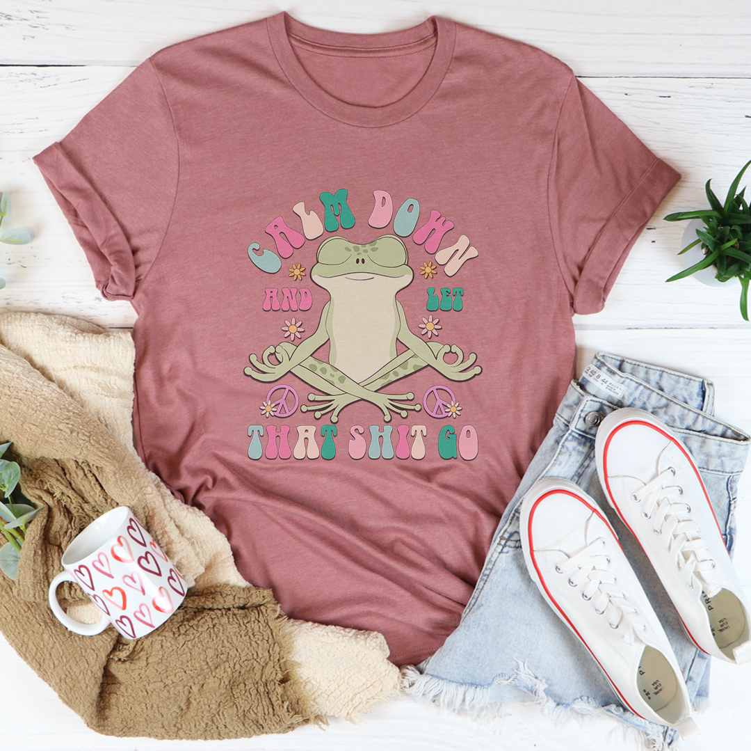 Calm Down And Let That S-it Go Tee
