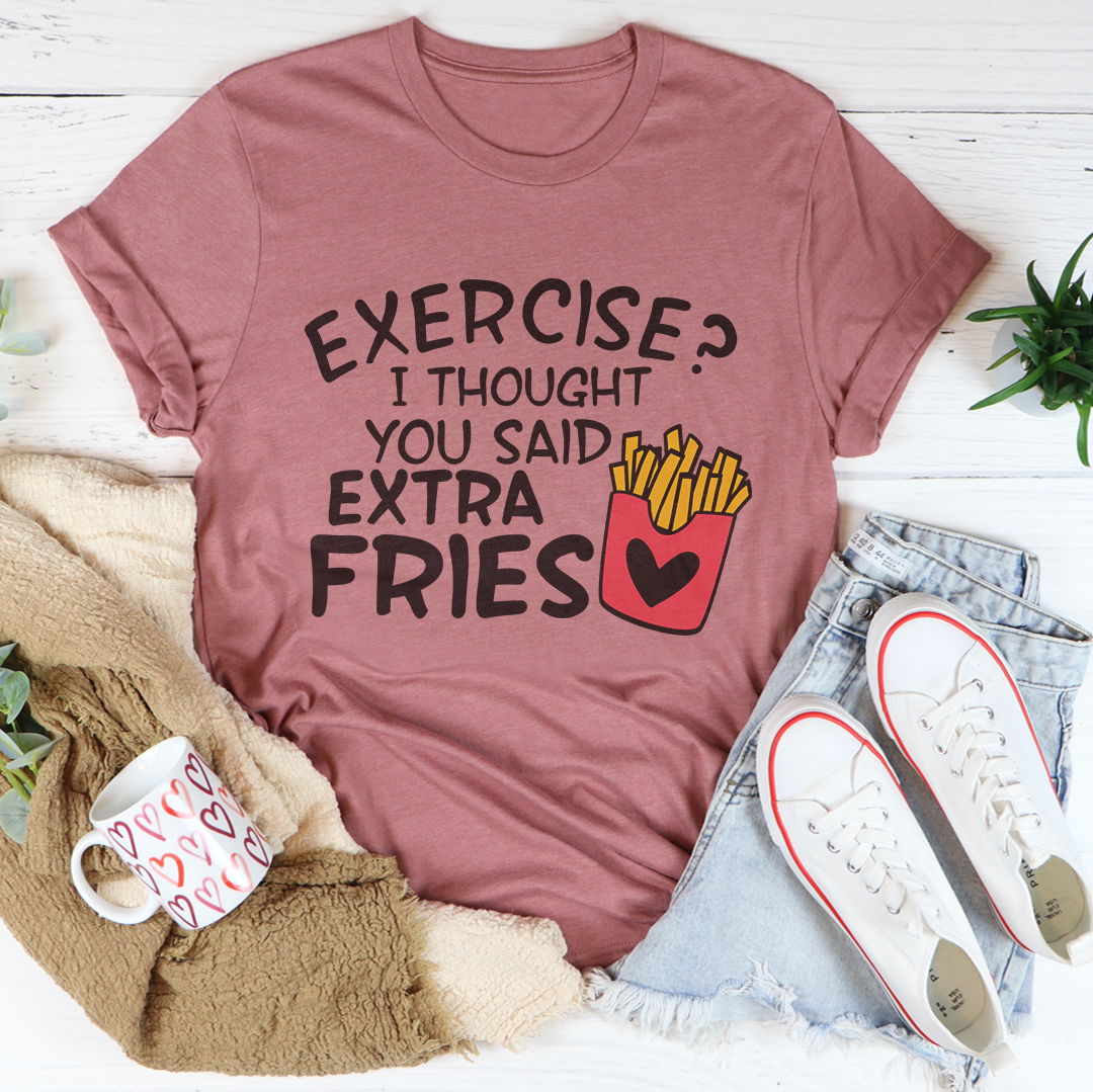 Exercise I Thought You Said Extra Fries Tee
