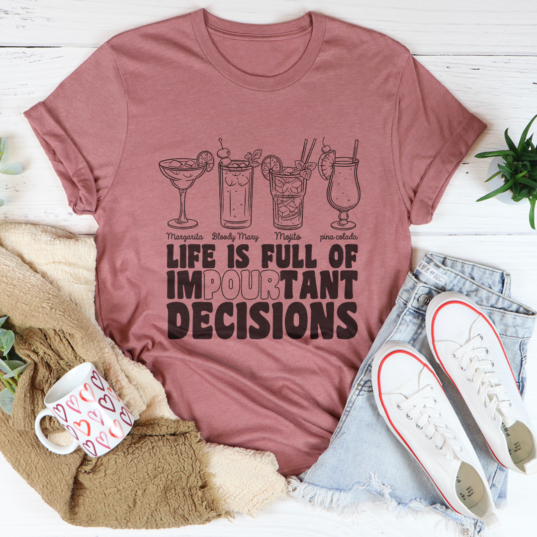 Life Is Full Of Impourtant Decisions Tee