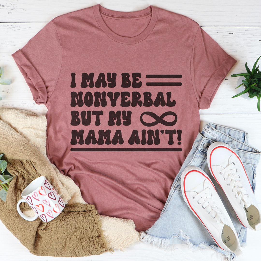 I May Be Nonverbal But My Mama Ain't Tee