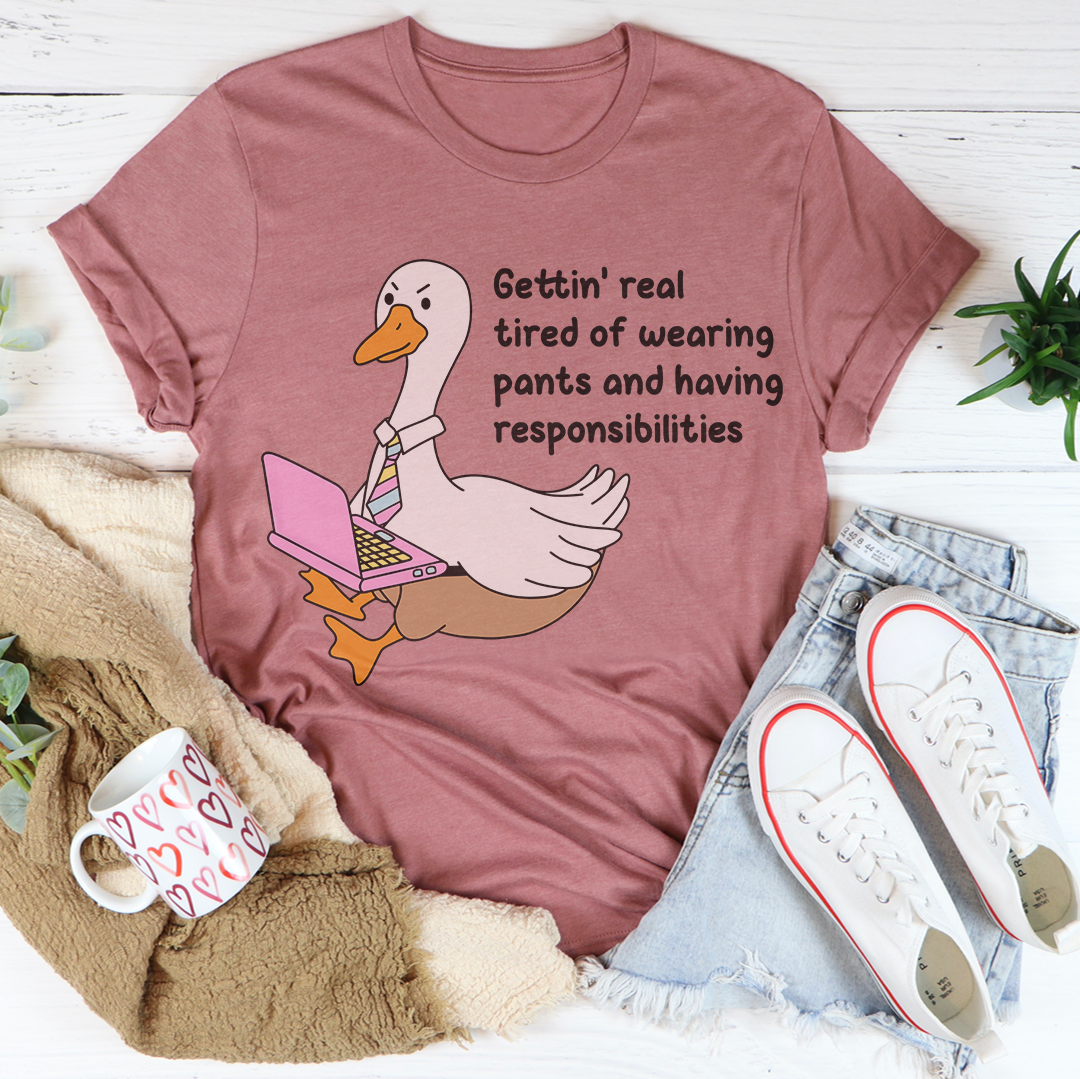 Gettin Real Tired Of Wearing Pants Tee