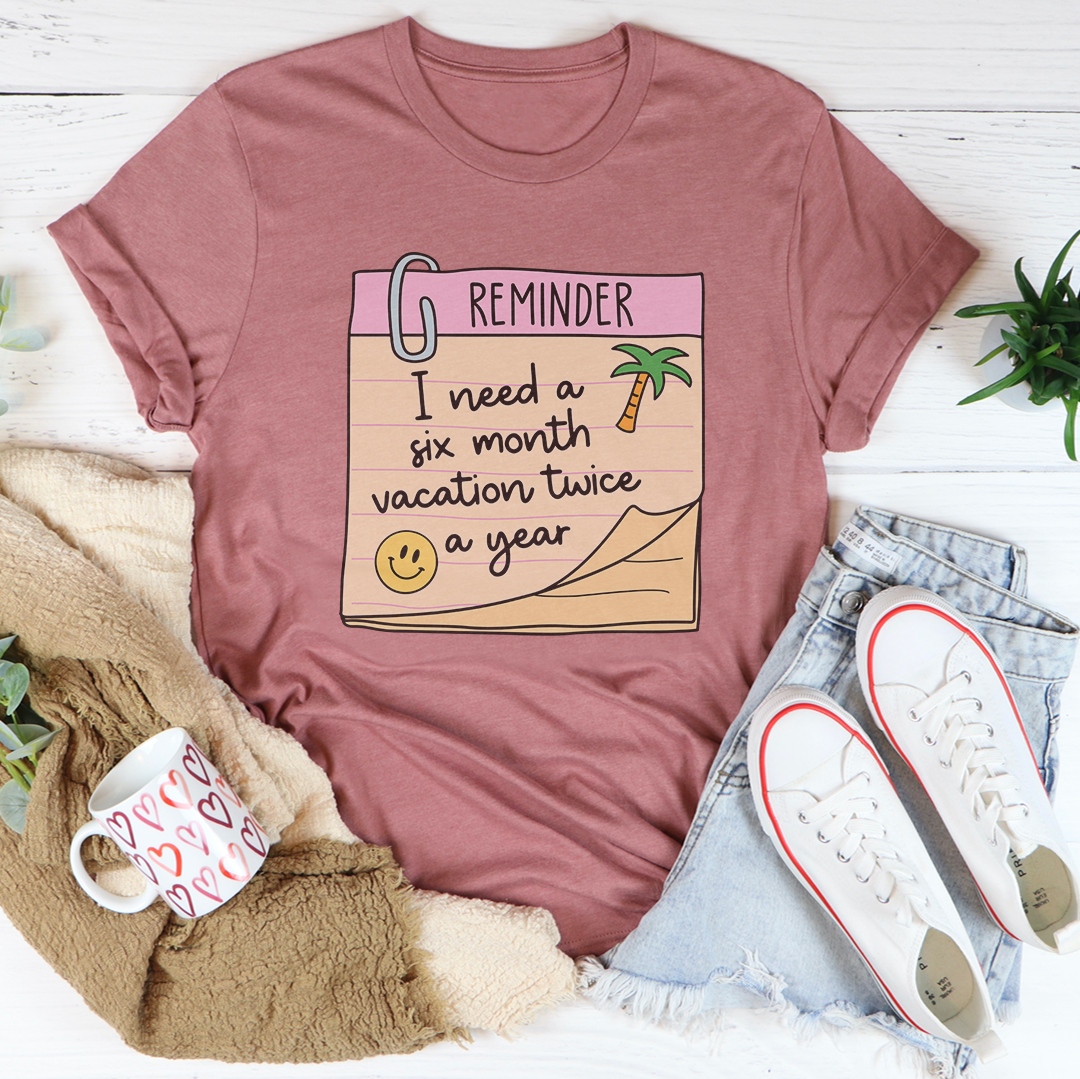 Reminder I Need A Six Month Vacation Twice A Year Tee