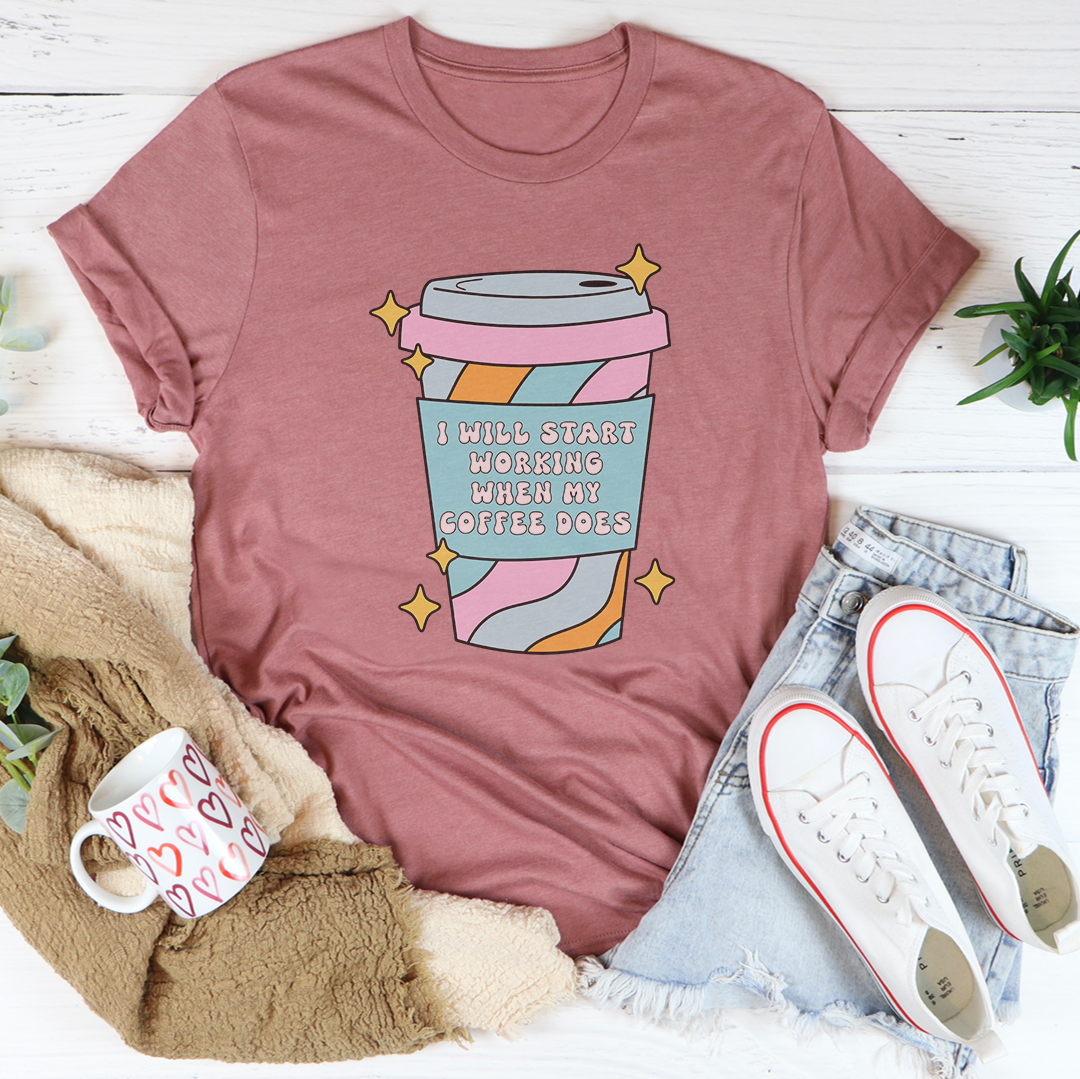 I Will Start Working When My Coffee Does Tee