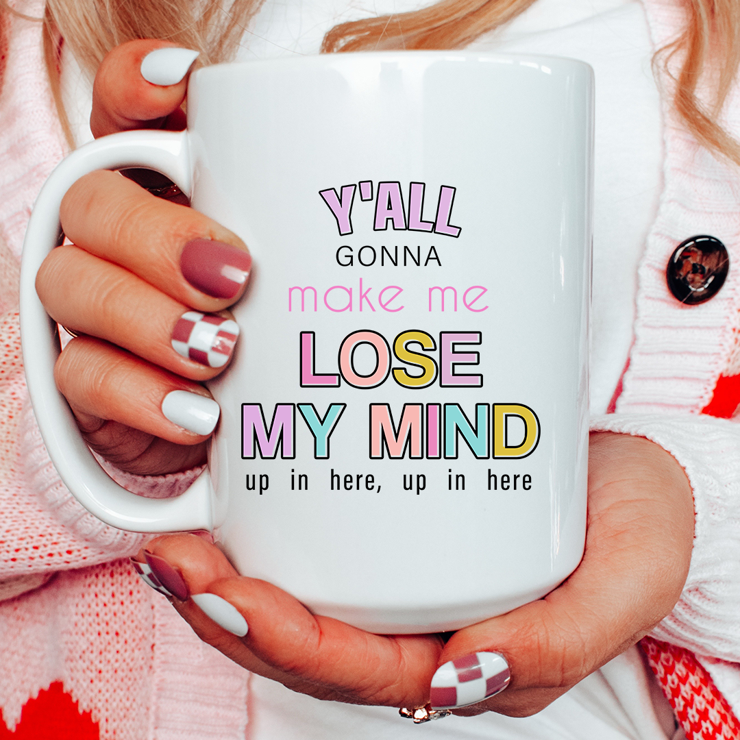 Y'all Gonna Make Me Lose My Mind Mug