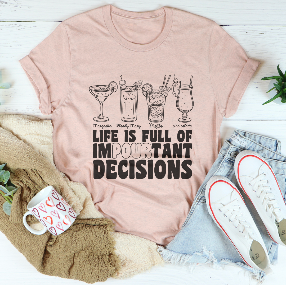 Life Is Full Of Impourtant Decisions Tee