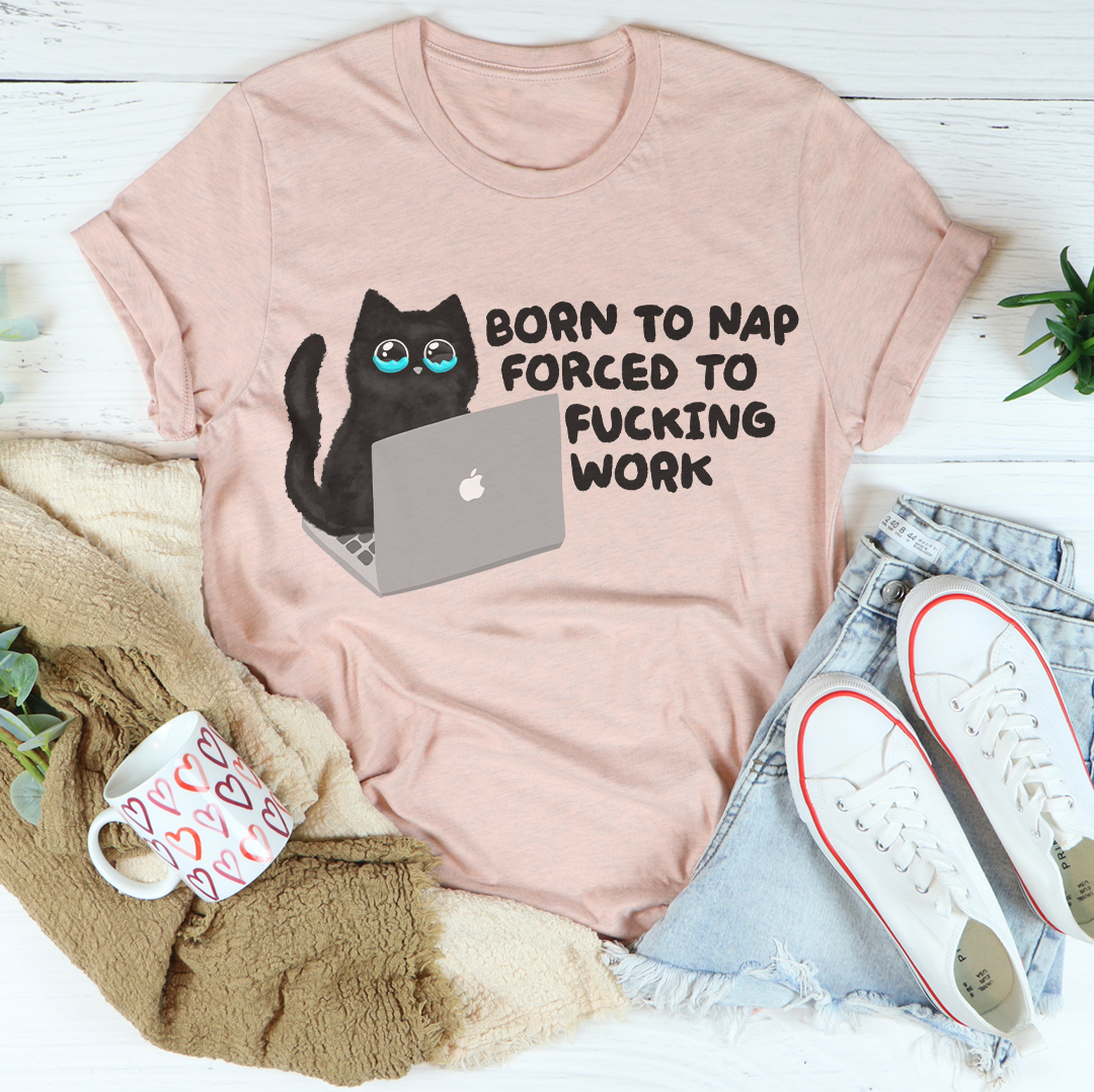 Born To Nap Forced To F-cking Work Tee