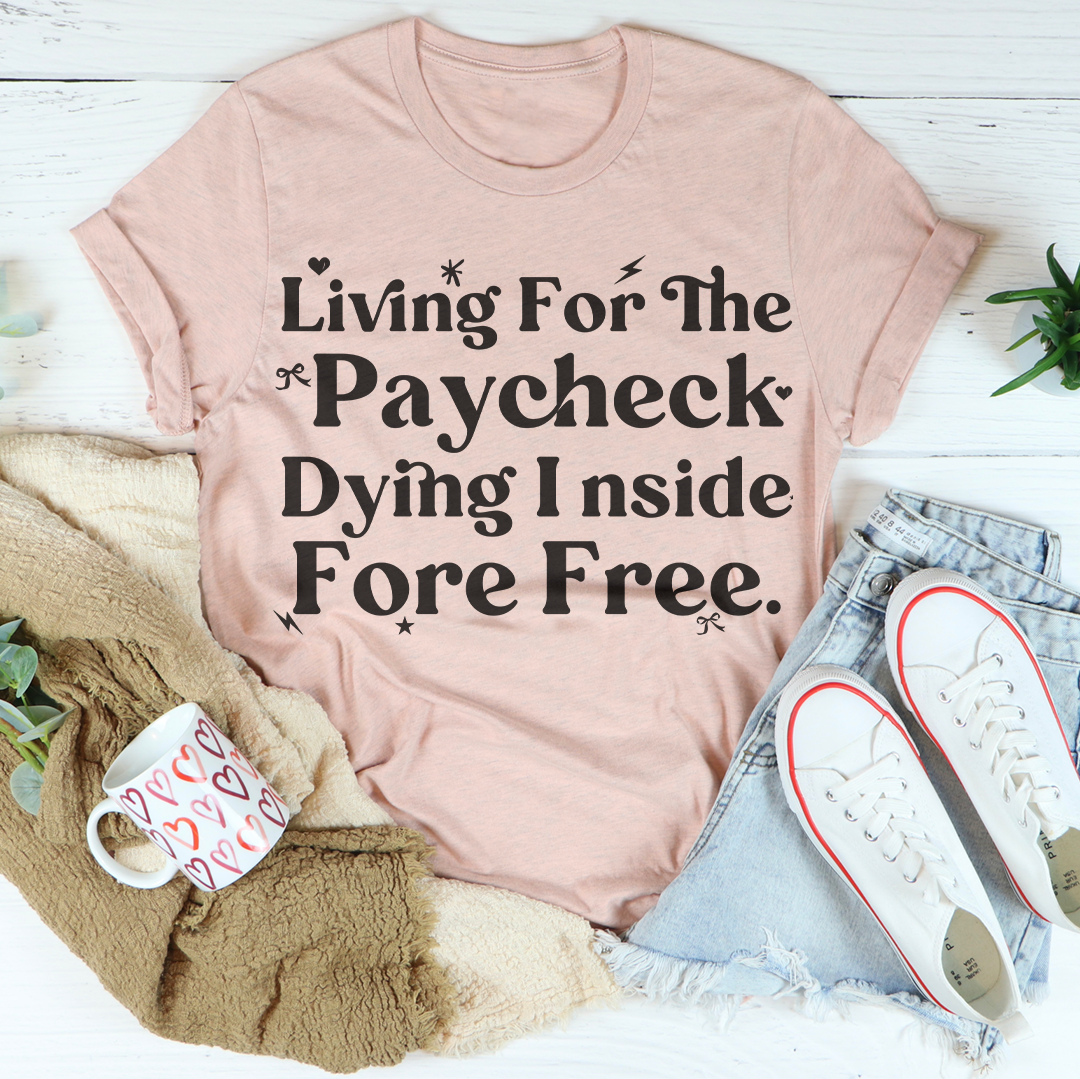 Living For The Paycheck Dying Inside Fore Free Tee