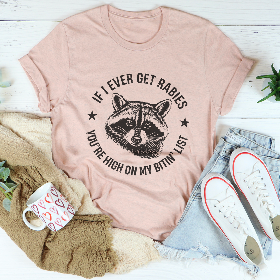 If I Ever Get Rabies You're High On My Bitin List Tee