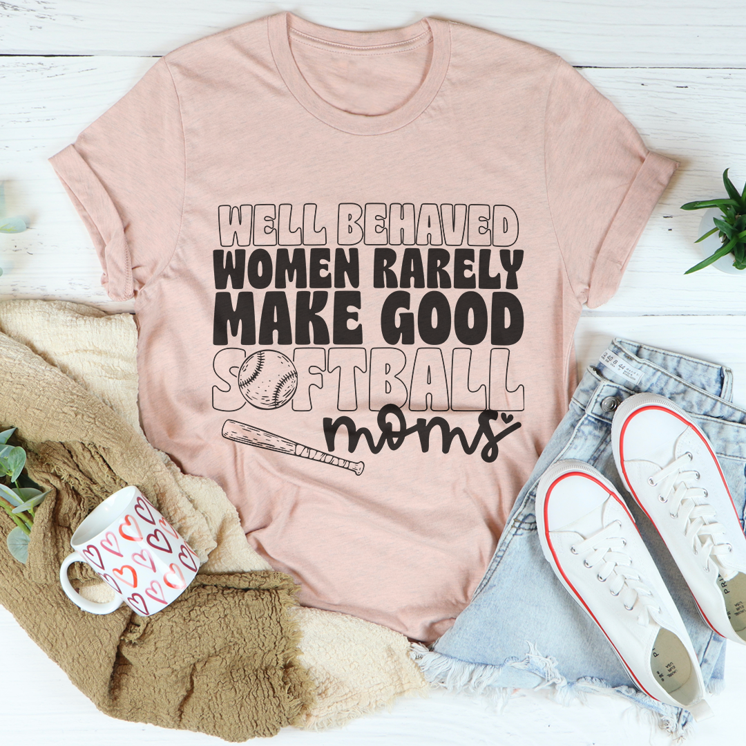 Well Behaved Women Rarely Make Good Softball Moms Tee