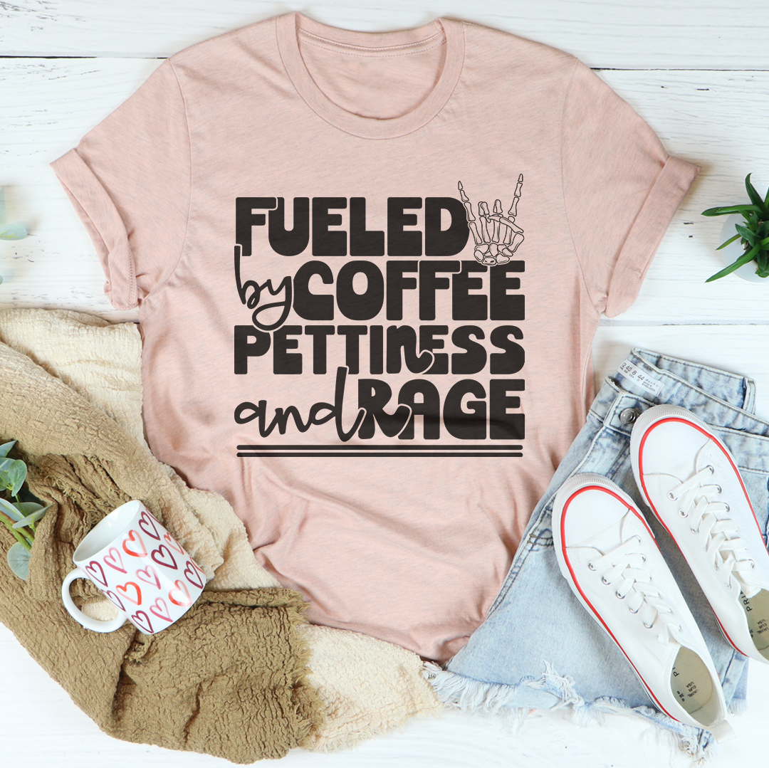 Fueled By Coffee Pettiness And Rage Tee
