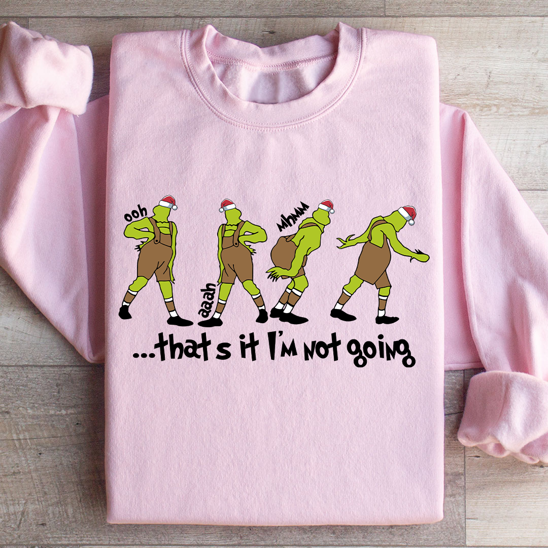 That's It I'm Not Going Sweatshirt