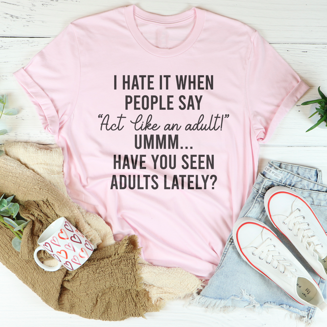\"I Hate It When People Say Act Like An Adult\" – Sarcastic Humor Graphic T-Shirt