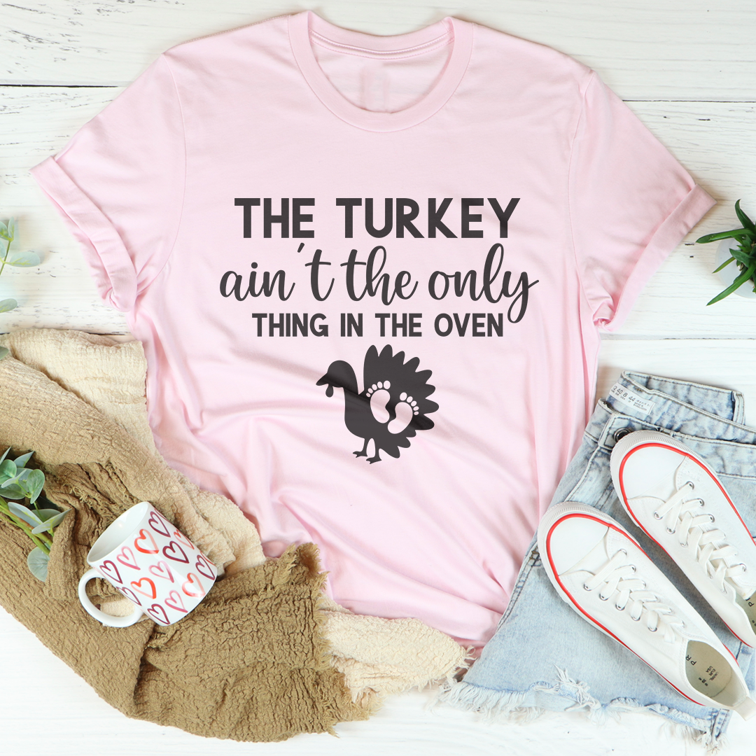 The Turkey Ain't Only Thing In The Oven Tee