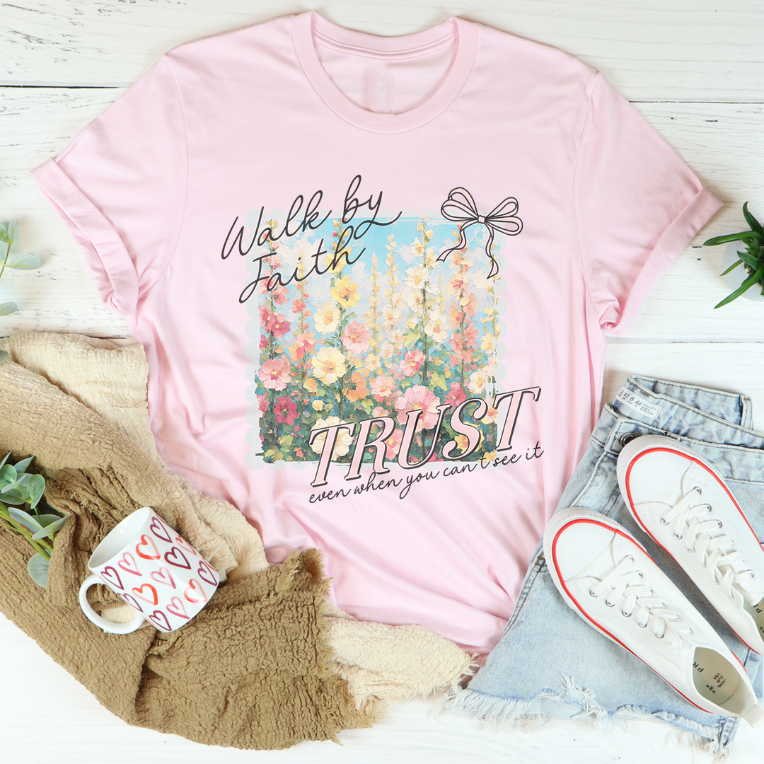 Walk By Faith Trust Even When You Can't See It Tee