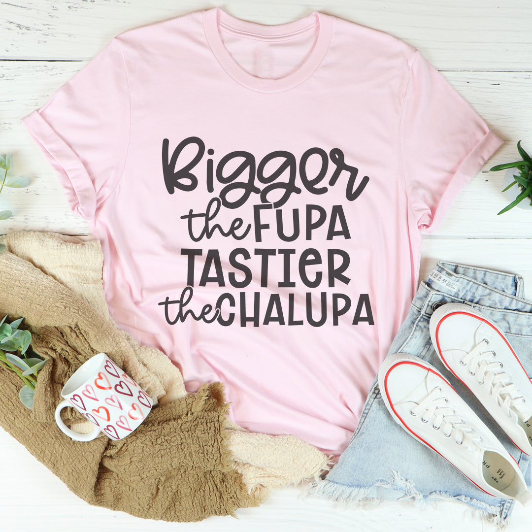Je größer der Fupa, desto leckerer die Chalupa T-Shirt