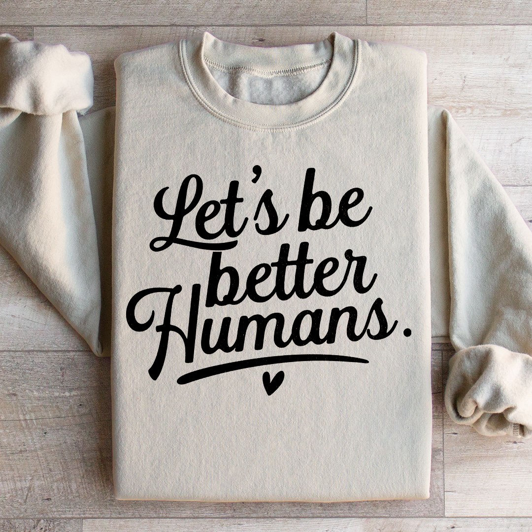 Let's Be Better Humans Sweatshirt