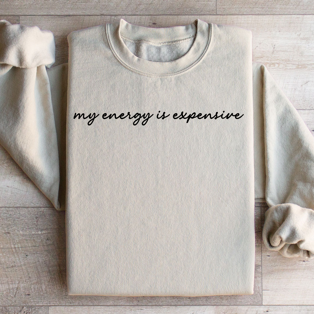 My Energy Is Expensive Sweatshirt